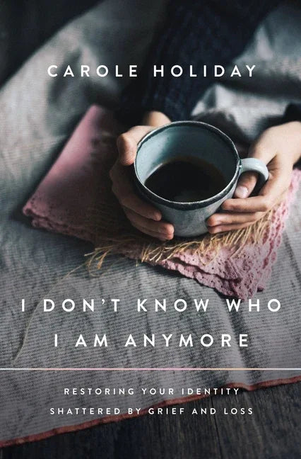 I Don't Know Who I Am Anymore: Restoring Your Identity Shattered by Grief and Loss - stevensbooks