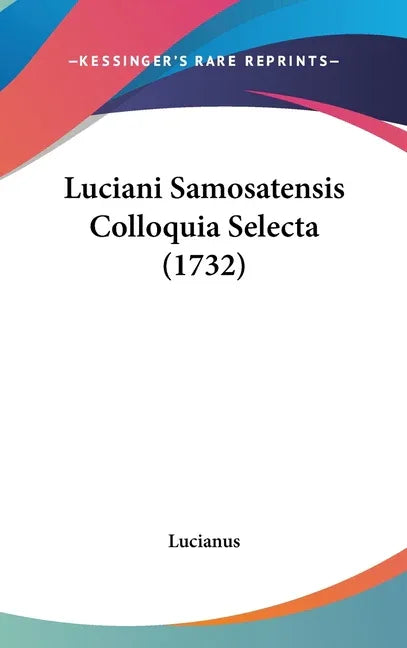 Luciani Samosatensis Colloquia Selecta (1732) - stevensbooks