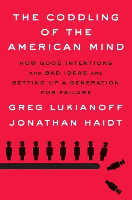 Coddling of the American Mind: How Good Intentions and Bad Ideas Are Setting Up a Generation for Failure - stevensbooks