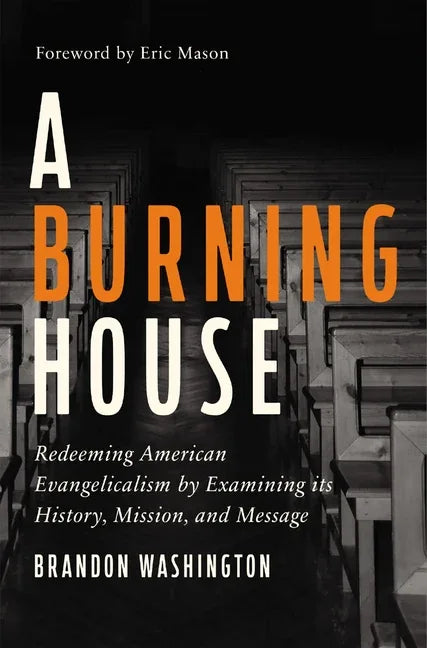 Burning House: Redeeming American Evangelicalism by Examining Its History, Mission, and Message - stevensbooks