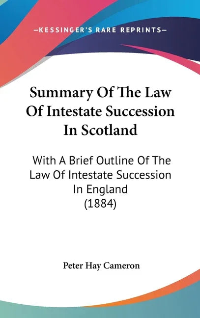 Summary Of The Law Of Intestate Succession In Scotland: With A Brief Outline Of The Law Of Intestate Succession In England (1884) - stevensbooks