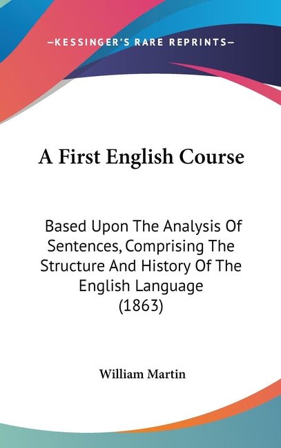 First English Course: Based Upon The Analysis Of Sentences, Comprising The Structure And History Of The English Language (1863) - Ingram
