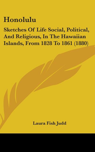 Honolulu: Sketches Of Life Social, Political, And Religious, In The Hawaiian Islands, From 1828 To 1861 (1880) - Ingram