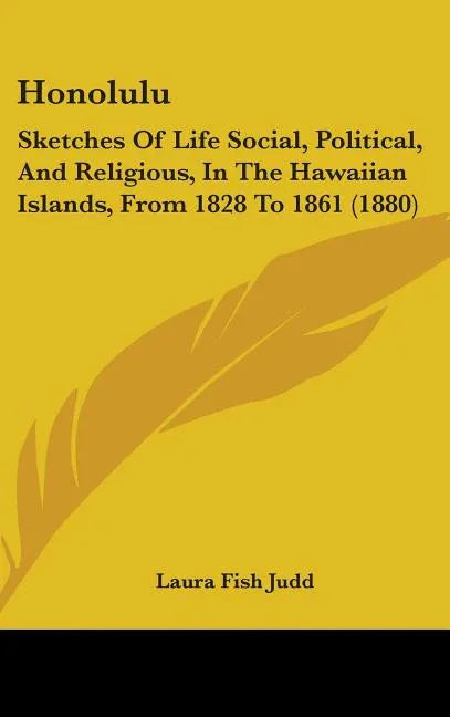 Honolulu: Sketches Of Life Social, Political, And Religious, In The Hawaiian Islands, From 1828 To 1861 (1880) - stevensbooks