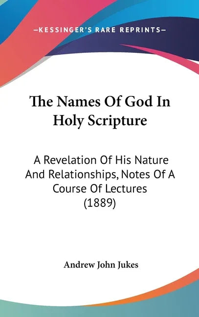 Names Of God In Holy Scripture: A Revelation Of His Nature And Relationships, Notes Of A Course Of Lectures (1889) - stevensbooks