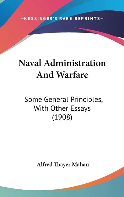 Naval Administration And Warfare: Some General Principles, With Other Essays (1908) - stevensbooks