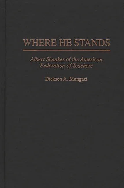 Where He Stands: Albert Shanker of the American Federation of Teachers - stevensbooks