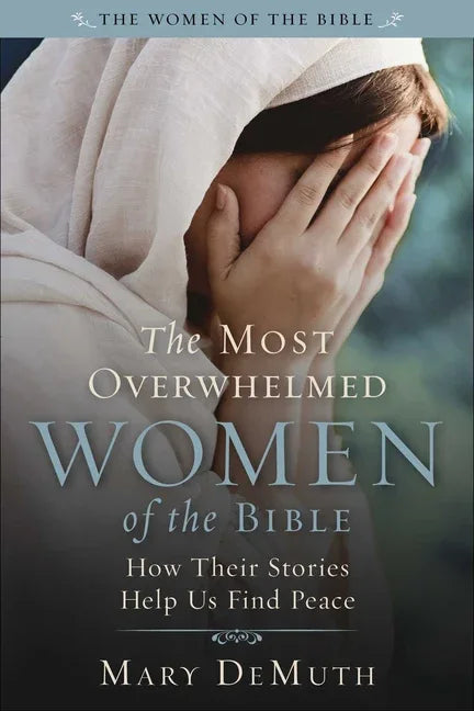 Most Overwhelmed Women of the Bible: How Their Stories Help Us Find Peace - stevensbooks