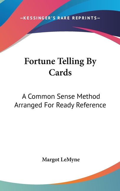 Fortune Telling By Cards: A Common Sense Method Arranged For Ready Reference - Ingram