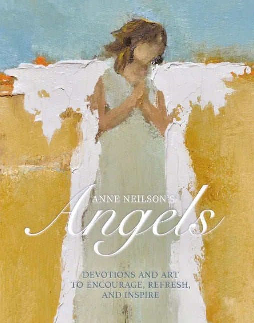 Anne Neilson's Angels: Devotions and Art to Encourage, Refresh, and Inspire - stevensbooks