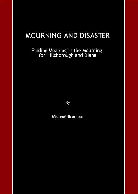 Mourning and Disaster: Finding Meaning in the Mourning for Hillsborough and Diana - stevensbooks