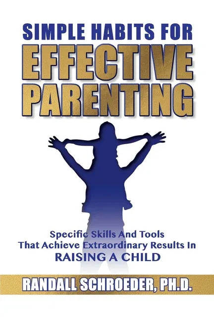 Simple Habits for Effective Parenting: Specific Skills and Tools That Achieve Extraordinary Results in Raising a Child - stevensbooks