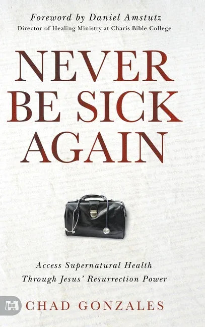 Never Be Sick Again: Access Supernatural Health Through Jesus' Resurrection Power - stevensbooks