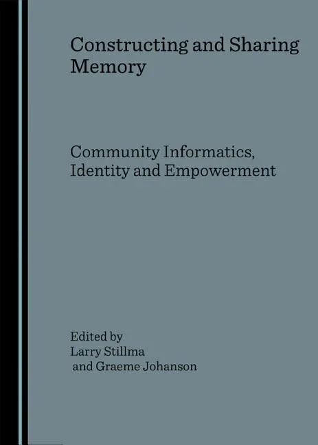 Constructing and Sharing Memory: Community Informatics, Identity and Empowerment - stevensbooks
