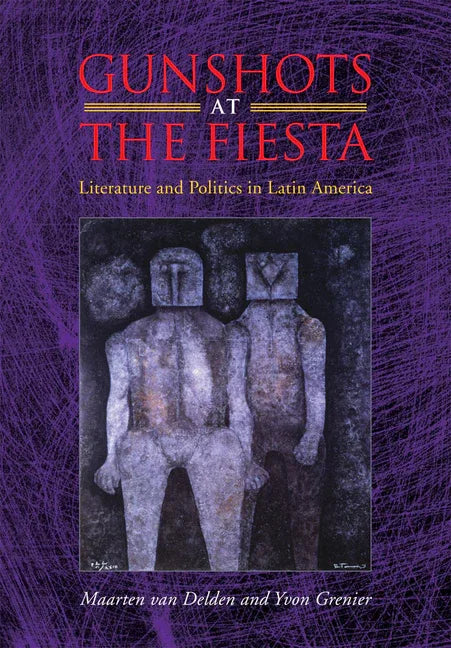 Gunshots at the Fiesta: Literature and Politics in Latin America - stevensbooks