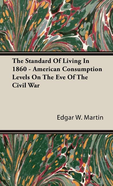Standard Of Living In 1860 - American Consumption Levels On The Eve Of The Civil War - Ingram