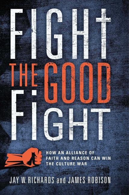 Fight the Good Fight: How an Alliance of Faith and Reason Can Win the Culture War - stevensbooks