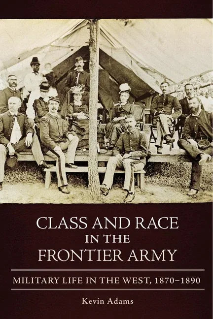 Class and Race in the Frontier Army: Military Life in the West, 1870-1890 - stevensbooks