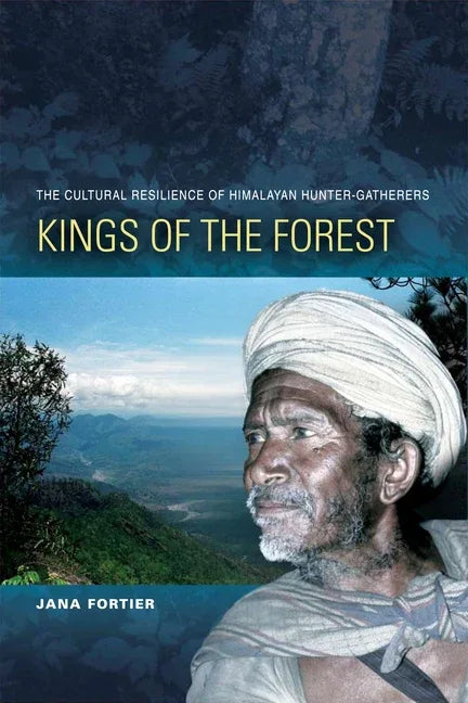 Kings of the Forest: The Cultural Resilience of Himalayan Hunter-Gatherers - stevensbooks
