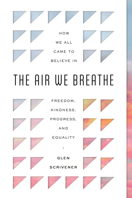 Air We Breathe: How We All Came to Believe in Freedom, Kindness, Progress, and Equality - stevensbooks