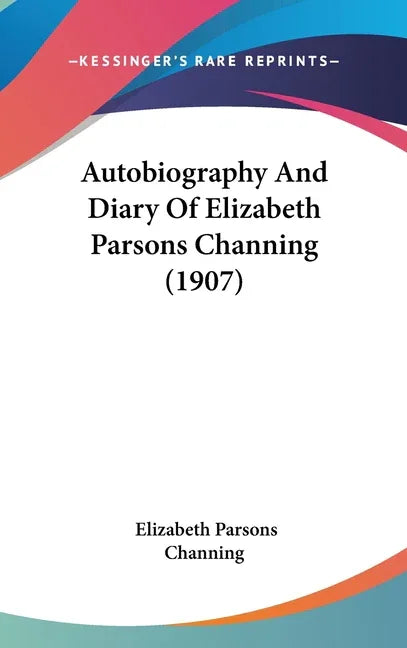 Autobiography And Diary Of Elizabeth Parsons Channing (1907) - stevensbooks