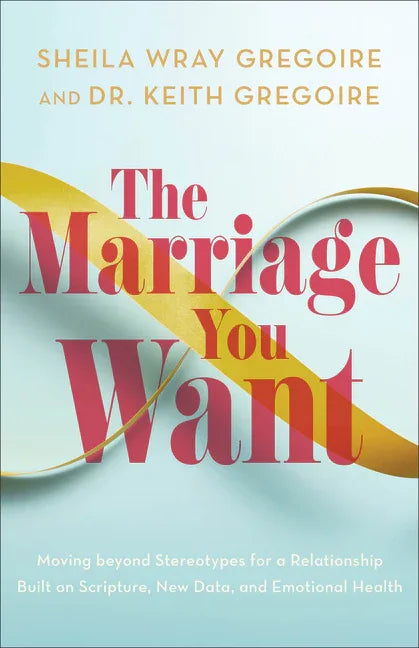 Marriage You Want: Moving Beyond Stereotypes for a Relationship Built on Scripture, New Data, and Emotional Health - stevensbooks