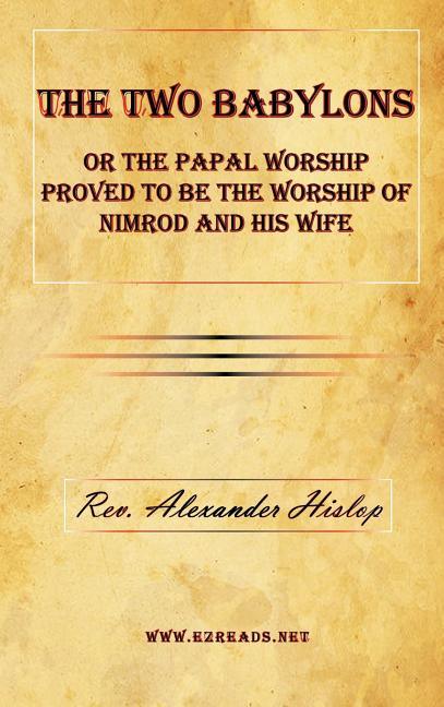 Two Babylons or The Papal Worship Proved to be the Worship of Nimrod and his Wife - stevensbooks