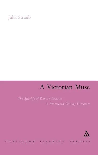 Victorian Muse: The Afterlife of Dante's Beatrice in Nineteenth-Century Literature - stevensbooks