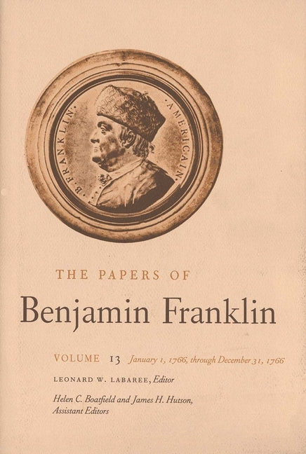 Papers of Benjamin Franklin, Vol. 13: Volume 13: January 1, 1766 Through December 31, 1766 - Ingram