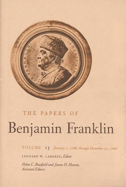 Papers of Benjamin Franklin, Vol. 13: Volume 13: January 1, 1766 Through December 31, 1766 - stevensbooks