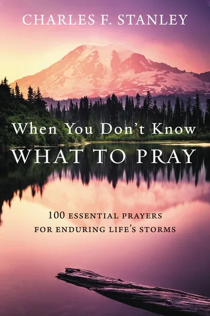 When You Don't Know What to Pray: 100 Essential Prayers for Enduring Life's Storms - stevensbooks