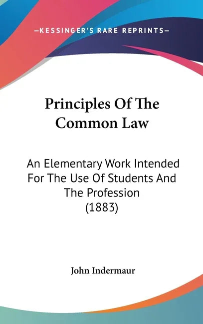 Principles Of The Common Law: An Elementary Work Intended For The Use Of Students And The Profession (1883) - stevensbooks