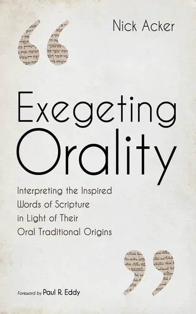 Exegeting Orality: Interpreting the Inspired Words of Scripture in Light of Their Oral Traditional Origins - stevensbooks