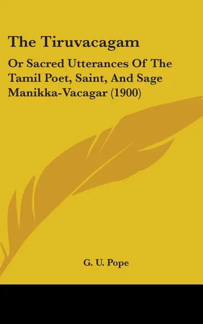 Tiruvacagam: Or Sacred Utterances Of The Tamil Poet, Saint, And Sage Manikka-Vacagar (1900) - stevensbooks