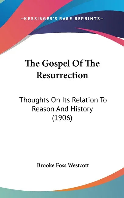 Gospel Of The Resurrection: Thoughts On Its Relation To Reason And History (1906) - stevensbooks