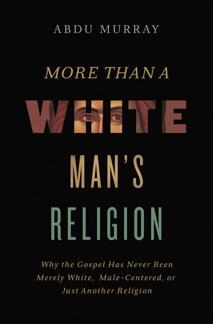 More Than a White Man's Religion: Why the Gospel Has Never Been Merely White, Male-Centered, or Just Another Religion - Ingram