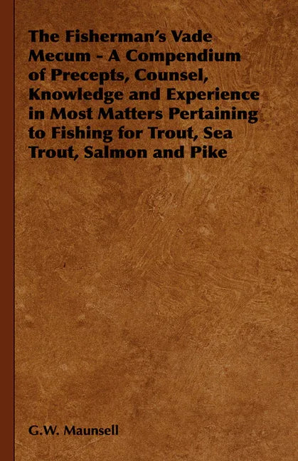 Fisherman's Vade Mecum - A Compendium of Precepts, Counsel, Knowledge and Experience in Most Matters Pertaining to Fishing for Trout, Sea Trout, Salmo - stevensbooks