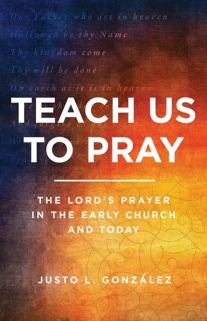 Teach Us to Pray: The Lord's Prayer in the Early Church and Today - stevensbooks