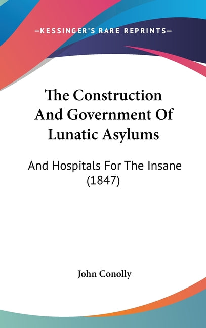 Construction And Government Of Lunatic Asylums: And Hospitals For The Insane (1847) - Ingram