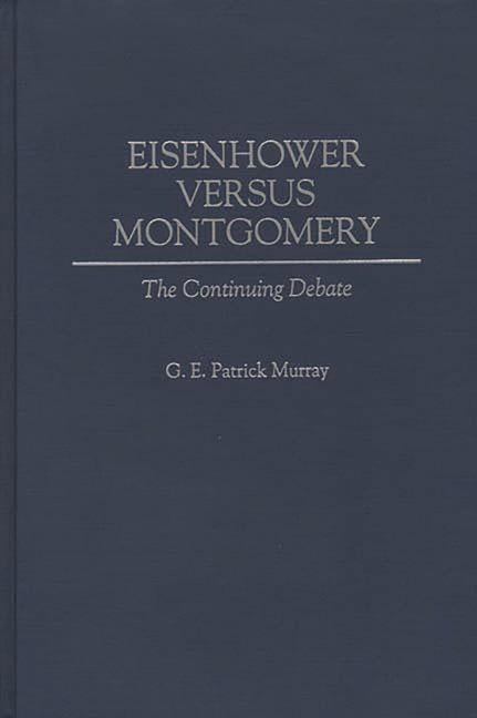 Eisenhower Versus Montgomery: The Continuing Debate - Ingram