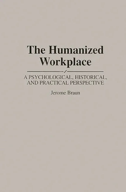 Humanized Workplace: A Psychological, Historical, and Practical Perspective - stevensbooks