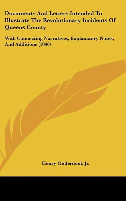 Documents And Letters Intended To Illustrate The Revolutionary Incidents Of Queens County: With Connecting Narratives, Explanatory Notes, And Addition - stevensbooks