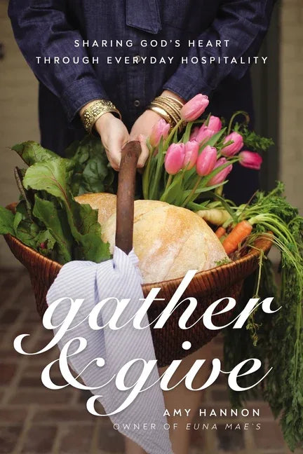 Gather and Give: Sharing God's Heart Through Everyday Hospitality - stevensbooks