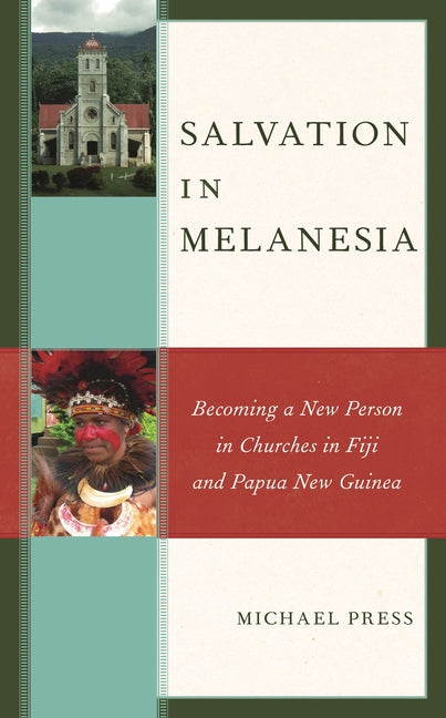 Salvation in Melanesia: Becoming a New Person in Churches in Fiji and Papua New Guinea - Ingram