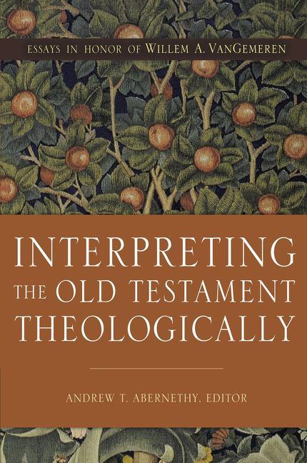 Interpreting the Old Testament Theologically: Essays in Honor of Willem A. Vangemeren - stevensbooks