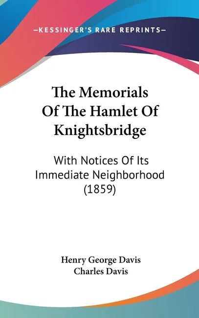 Memorials Of The Hamlet Of Knightsbridge: With Notices Of Its Immediate Neighborhood (1859) - stevensbooks