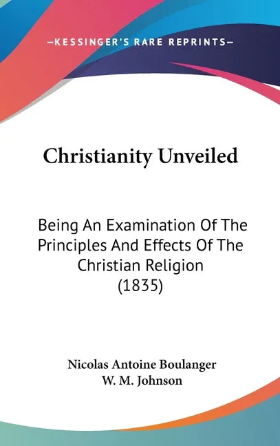 Christianity Unveiled: Being An Examination Of The Principles And Effects Of The Christian Religion (1835) - stevensbooks