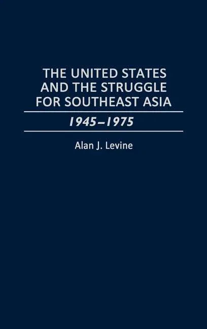 United States and the Struggle for Southeast Asia: 1945-1975 - stevensbooks