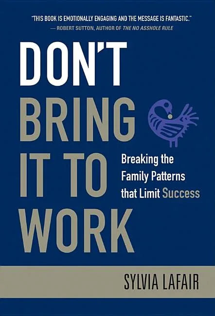 Don't Bring It to Work: Breaking the Family Patterns That Limit Success - stevensbooks