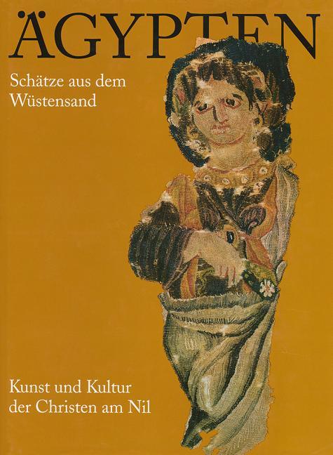Agypten. Schatze Aus Dem Wustensand. Kunst Und Kultur Der Christen Am Nil: Katalog Zur Ausstellung Des Museums Fur Spatantike Und Byzantinische Kunst, - stevensbooks